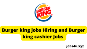 Burger king jobs Hiring and Burger king cashier Jobs Applications at Burger king careers available